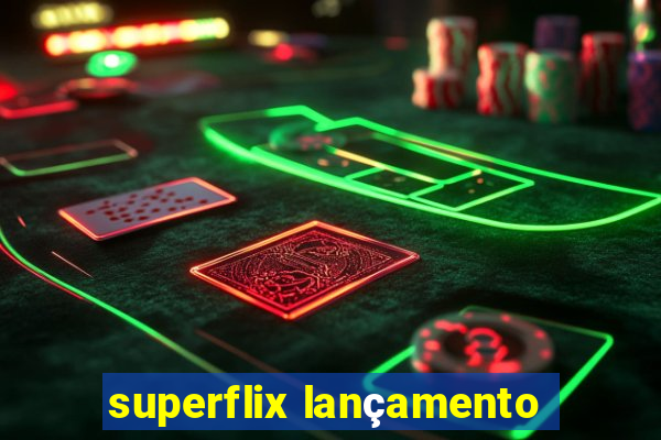 superflix lançamento